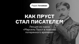 Как Пруст стал писателем | Лекция из курса «Марсель Пруст в поисках потерянного времени». АУДИО