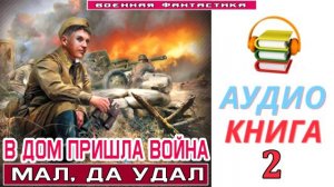 #Аудиокнига. «В ДОМ ПРИШЛА ВОЙНА -2! Мал, да удал». КНИГА 2.#Попаданцы.#БоеваяФантастика