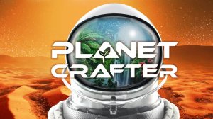 Planet Crafter прохождение c одной жизнью часть 11