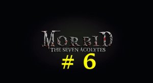 Morbid: The Seven Acolytes (Part 6)