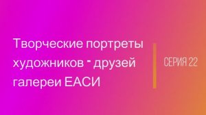 Творческие портреты художников-друзей галереи ЕАСИ. Серия 22. Ольга Конорова