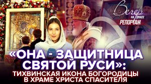 «ОНА - ЗАЩИТНИЦА СВЯТОЙ РУСИ»: ТИХВИНСКАЯ ИКОНА БОГОРОДИЦЫ В ХРАМЕ ХРИСТА СПАСИТЕЛЯ