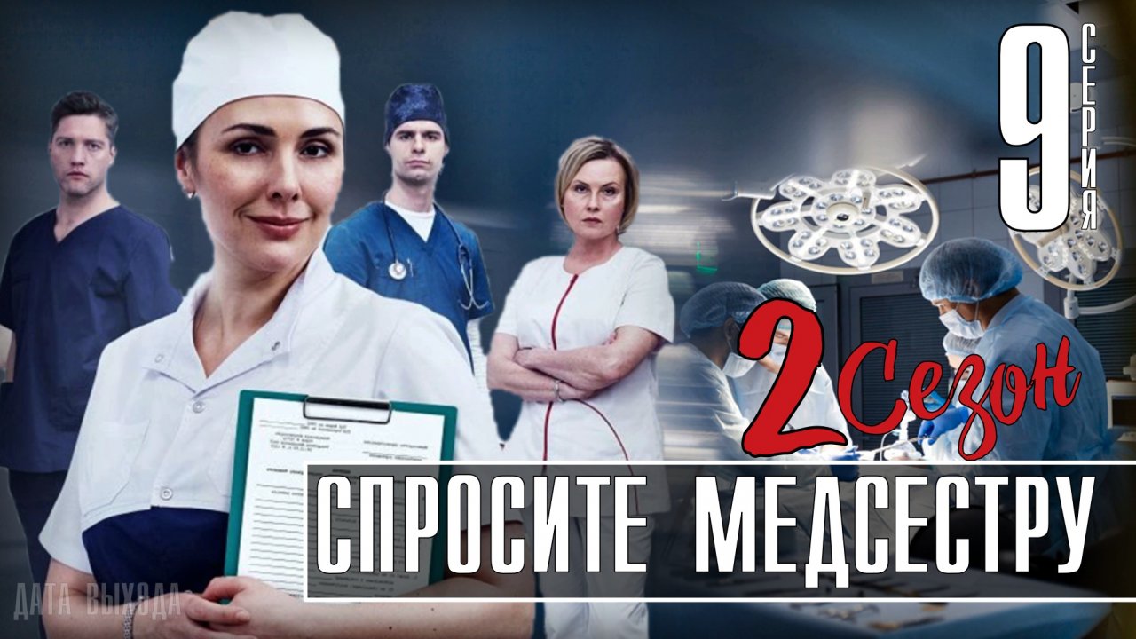 Спросите Медсестру 9 серия 2 сезон. Мелодрама 2021 на Первом. Дата выхода - сюжет