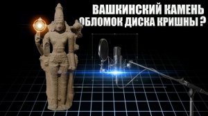 Вашкинский камень - обломок диска Кришны?