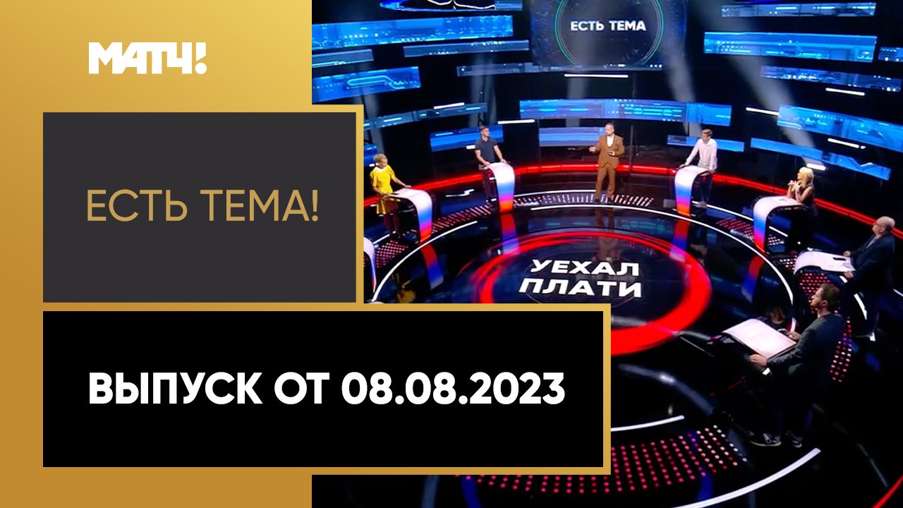 Есть тема. Выпуск от 08.08.2023