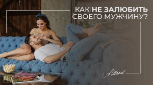 Как не за...любить своего мужчину? Мужская психология. Помощь психолога. Психика.