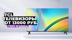 ТОП-5: Лучшие телевизоры TCL. Рейтинг 2024 года  цена-качество