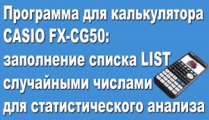 Программа для CASIO FX-CG50 заполнение списка LIST случайными числами для статистического анализа