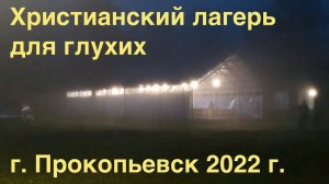 Христианский лагерь для глухих Сибирского объединения / г. Прокопьевск 27-31 июля 2022 г.