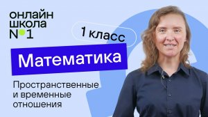 Пространственные и временные отношения. Математика 1 класс. Видеоурок 2