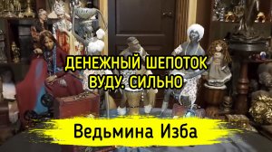 ДЕНЕЖНЫЙ ШЕПОТОК. ВУДУ. СИЛЬНО. ДЛЯ ВСЕХ. ВЕДЬМИНА ИЗБА ▶️ ИНГА ХОСРОЕВА