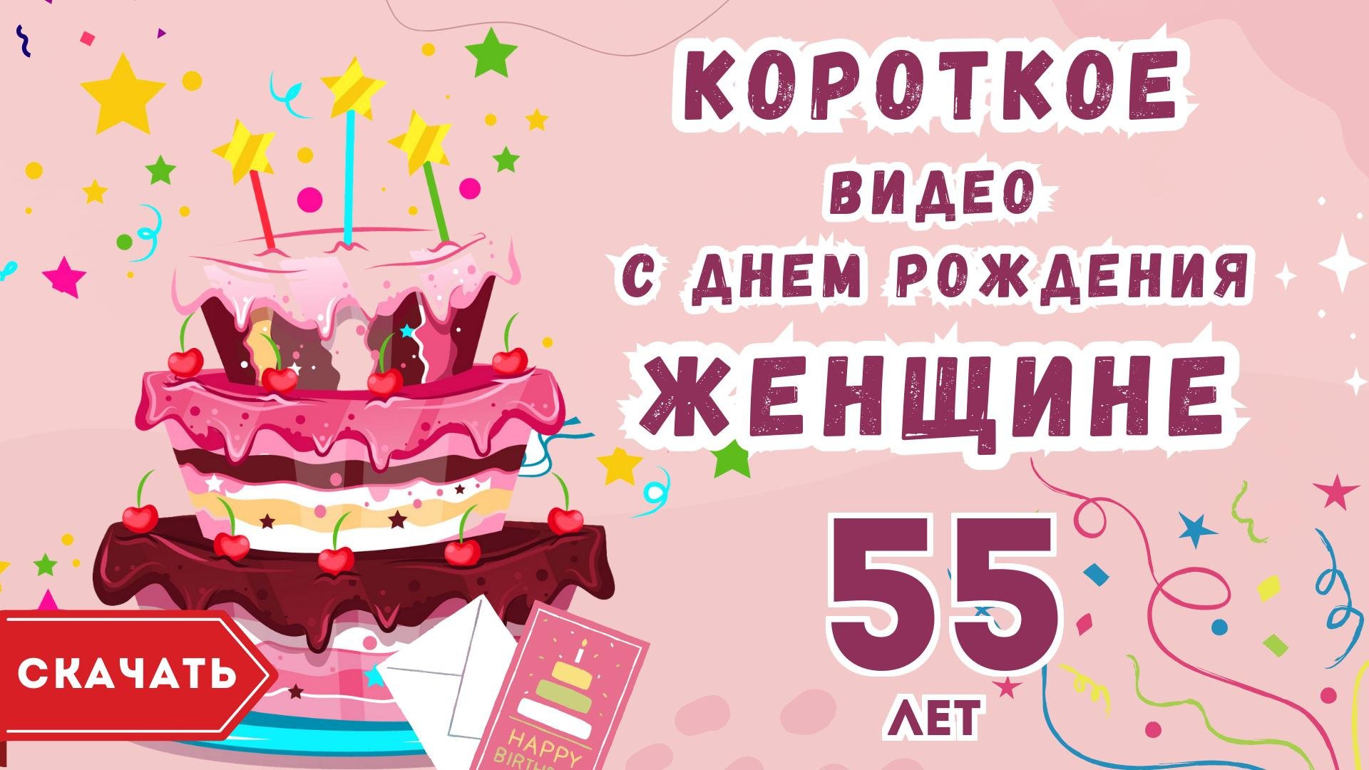 Короткое видео с днем рождения женщине 55 лет. [Скачать бесплатно]