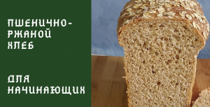 Пшенично - Ржаной Хлеб .Хлеб для начинающих . Очень вкусный хлеб .