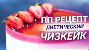 ОЧЕНЬ вкусный ПП РЕЦЕПТ - ДИЕТИЧЕСКИЙ низкокалорийный ЧИЗКЕЙК / ПП торт