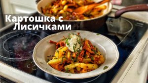 Картошка с грибами Лисичками. Дедушкины рецепты.