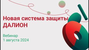 Вебинар "Новая система защиты ДАЛИОН" 1 августа 2024 года