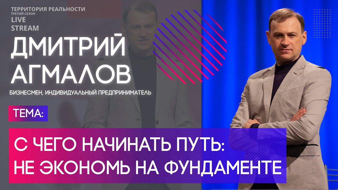 Дмитрий Агмалов | С чего начинать путь: не экономь на фундаменте | Территория реальности (Live)