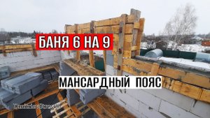 АРМОПОЯС МАНСАРДНОГО ЭТАЖА. СТРОИТЕЛЬСТВО ДОМА-БАНИ 6 НА 9