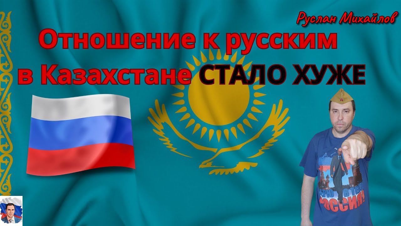 Отношение к РУССКИМ в Казахстане СТАЛО ХУЖЕ! (Руслан Михайлов)