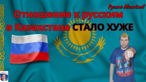 Отношение к РУССКИМ в Казахстане СТАЛО ХУЖЕ! (Руслан Михайлов)