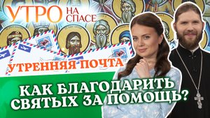 КАК БЛАГОДАРИТЬ СВЯТЫХ ЗА ПОМОЩЬ? УТРЕННЯЯ ПОЧТА