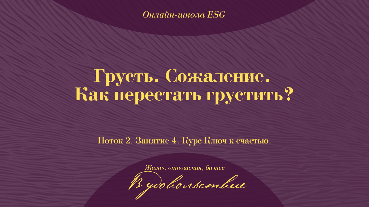 Ключ к счастью. Поток 2. Занятие 4. Грусть. Сожаление. Как перестать грустить? #ESG