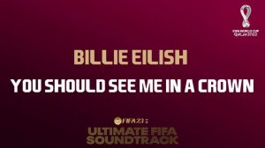 you should see me in a crown - Billie Eilish (FIFA 23 Ultimate FIFA Soundtrack)