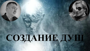 СОЗДАНИЕ ДУШ