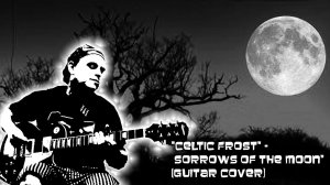 "Celtic Frost" - "Sorrows of the Moon" (guitar cover)