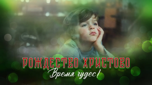 «МОЖЕТ БЫТЬ ИНАЧЕ!» Рождество Христово — время чудес!