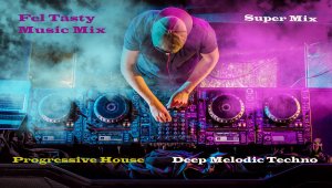 Fel Tasty / Melodic Techno,Progressive House,Melodic House Super Mix / Прогрессив Хаус,#22 .mp4