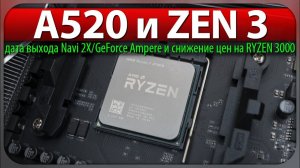 ☝A520 и ZEN 3, дата выхода Navi 2X/GeForce Ampere и снижение цен на RYZEN 3000