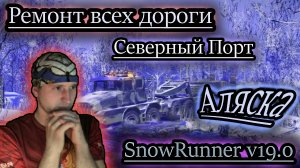 SNOWRUNNER v19.0 ✔ Аляска Северный Порт ✔ РЕМОНТ ВСЕХ ДОРОГ