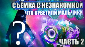 | СЪЕМКА С НЕЗНАКОМКОЙ | ЧТО ОТВЕТИЛИ МАЛЬЧИКИ | ЧАСТЬ 2 |