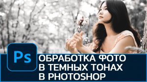 Как качественно обработать фотографию в темных тонах (Black Tone) в Photoshop