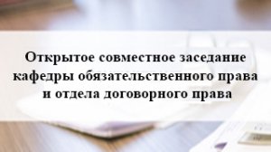 11.11.2022 Открытое совместное заседание кафедры обязательственного права и отдела договорного права