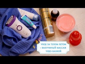 Уход за телом летом + массаж чудо-банкой [Шпильки | Женский журнал]