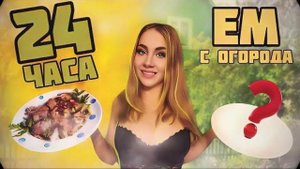 24 часа ? ЕМ в деревне с огорода и леса ???