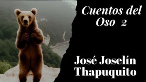 Cuentos del Oso 2 | Jose Joselin Thapuquito | Cuentos Populares | Antonio Paredes Candia | Bolivia