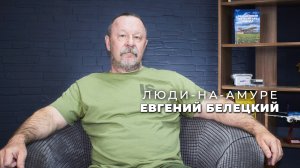 Люди-на-Амуре. Евгений БЕЛЕЦКИЙ
