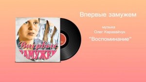 Впервые замужем «Воспоминание» музыка Олег Каравайчук