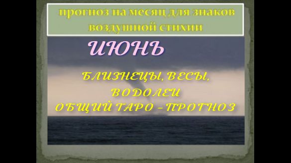 ИЮНЬ ОБЩИЙ ТАРО-ПРОГНОЗ ДЛЯ БЛИЗНЕЦОВ, ВЕСОВ, ВОДОЛЕЕВ