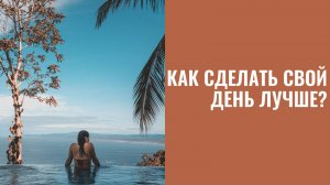 Узнай как сделать свой день лучше?