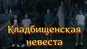 КЛАДБИЩЕНСКАЯ НЕВЕСТА. Страшная история