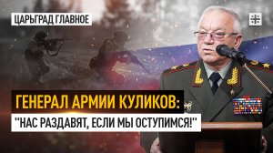 Генерал армии Куликов: "Нас раздавят, если мы оступимся!"