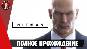 HITMAN The Complete First Season ► ПОЛНОЕ ПРОХОЖДЕНИЕ ● ИГРОФИЛЬМ ● Без комментариев