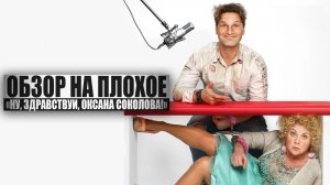 ОБЗОР НА ПЛОХОЕ - Ну, здравствуй, Оксана Соколова!