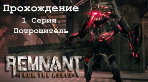 Прохождение Remnant from the ashes. 1 серия. Босс Потрошитель.