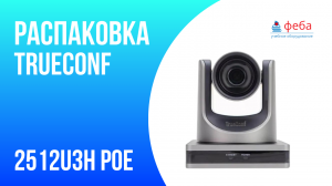 Распаковка PTZ-камера TrueConf 2512U3H POE