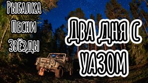 Два дня с УАЗом | Песни под гитару | Рыбалка | Астрофото